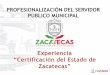 Experiencia “Certificación del Estado de Zacatecas”...jefe del departamento de capacitacion y certificaciÓn del seccf 10 vocales tesoreros municipales representantes de las 10
