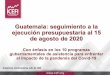 Guatemala: seguimiento a la ejecución presupuestaria al 15 ......Guatemala: seguimiento a la ejecución presupuestaria al 15 de agosto de 2020 Con énfasis en los 10 programas gubernamentales