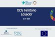 ODS Territorio Ecuador · 2020. 4. 30. · ODS Territorio Ecuador 22-04-2020 Iniciativa ejecutada por Con el apoyo de la Unión Europea