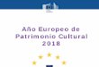 Año Europeo de Patrimonio Cultural 2018f3230615-7a1d-4e89... · 2020. 8. 3. · • El Año Europeo implica un esfuerzo conjunto de las instituciones europeas • En la Comisión,