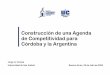 Construcción de una Agenda de Competitividad para Córdoba ... · La oportunidad para la Argentina Córdoba: su rol clave en la construcción de una Argentina desarrollada. MEB-15-09