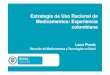 Estrategia de Uso Racional de Medicamentos: Experiencia ... · Estrategia de Uso Racional de Medicamentos: Experiencia colombiana Laura Pineda Dirección de Medicamentos y Tecnologías