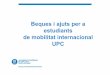 Beques i ajuts per a estudiants de mobilitat internacional UPC...Erasmus-estudis Barem dels ajuts: entre 200€ i 300€ per mes finançat (segons país destinació). Màxim mesos