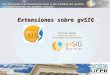 Extensiones sobre gvSIGdownloads.gvsig.org/.../Seminario_extensiones_gvsig.pdf · 2011. 10. 24. · Extensiones sobre gvSIG Victoria Agazzi vagazzi@gvsig.com Responsable de Comunidades
