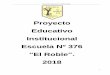 Proyecto Educativo Institucional Escuela Nº 376 El Roble 2018 · “El Roble ”. 2018 . Proyecto Educativo Institucional ... comunidad educativa, en el que, partiendo de la realidad