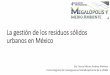 Los residuos sólidos urbanos en México€¦ · Nancy Merary Jiménez Martínez Centro Regional de Investigaciones Multidisciplinarias de la UNAM. Un panorama . Salud pública Medio