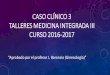 CASO CLÍNICO 3 TALLERES MEDICINA INTEGRADA III CURSO …umh1934.edu.umh.es/wp-content/uploads/sites/890/... · CASO CLÍNICO 3 TALLERES MEDICINA INTEGRADA III CURSO 2016-2017 