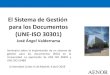 El sistema de gestión para los documentos (UNE-ISO 30301)El Sistema de Gestión para los Documentos (UNE-ISO 30301) José Ángel Valderrama. Universidad Carlos III de Madrid, 4 abril