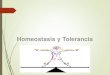 Homeostasis y Tolerancia · 2020. 9. 14. · Mecanismos de Tolerancia Central Periféricos Ruptura de la Tolerancia y/o alteración de mecanismos homeostáticos Reconocimiento de