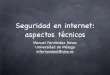 Seguridad en internet: aspectos técnicos · Seguridad en internet: aspectos técnicos Manuel Fernández Navas Universidad de Málaga mfernandez1@uma.es
