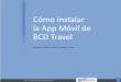 Cómo instalar la App Móvil de BCD Travel · 2014. 3. 10. · autorización de “Mis Viajes” (2). En esta opción es factible ver el estatus de autorización de un viaje, y quién