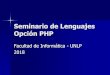 Seminario de Lenguajes Opción PHPinfo.unlp.edu.ar/wp-content/uploads/2018/02/Seminario-de-Lenguajes... · Turnos y Horarios Turno Mañana –Teoría Lunes de 8 a 10 hs. Aula 2 –Práctica