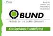Kreisgruppe Heidelberg · Estructura BUND Asociación Nacional fundada en 1975 480.000 miembros y patrocinadores 2000 grupos activos BUND Asociación a nivel de Länder Baden-Württemberg
