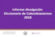 Informe divulgación Diccionario de Colombianismos 2018...8000 definiciones son parte del nuevo 'Diccionario de colombianismos' El Universal - Colombia-16/04/2018 Un total de 8000