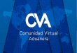 ¿Que es CVA?€¦ · almacenamiento de mercancías de procedencia extranjera o nacional en almacenes generales de depósito En los términos de ... Comunidad Virtual Aduanera. 