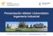 Presentación Máster Universitario Ingeniería Industrialeina.unizar.es/sites/eina.unizar.es/files/archivos/... · de la ingeniería industrial, con capacidad de resolución, innovación