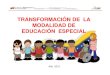 TRANSFORMACIÓN DE LA MODALIDAD DE EDUCACIÓN ESPECIAL · de dÓnde venimos (situaciÓn pasada) transformaciÓn n en la modalidad de educaciÒn especial •de un modelo educativo