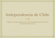 Independencia de Chile€¦ · Independencia de Chile Objetivo: Comprender el proceso de Independencia como un ... La última causa fue la más decisiva para el proceso de Independencia;