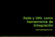Rails y XML como herramienta de Integración · Rails y XML como herramienta de Integración obra publicada por javier ramirez como ‘Atribución-No Comercial-Licenciar Igual 2.5’