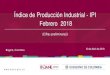 Presentación Índice de Producción Industrial -IPI- Febrero ... · 2500 Fabricación de productos elaborados de metal, excepto maquinaria y equipo7,2 0,1 1700 Fabricación de papel,