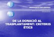 DE LA DONACIÓ AL TRASPLANTAMENT: CRITERIS ÈTICS · COMITÈ DE BIOÈTICA DE CATALUNYA, Consideracions ètiques en els trasplantaments de donant viu, 2012. Dra. Margarita Boladeras
