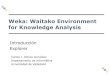 Weka: Waitako Environment for Knowledge Analysiscalonso/MUI-TIC/Mineria... · Introducción a Weka: explorer 4 Introducción Software para el aprendizaje automático/minería de datos