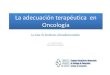 La adecuación terapéutica en Oncologia · 2015. 7. 21. · 5-DECISION TERAPEUTICA COMPARTIDA (tratar al paciente con el paciente y no solo al tumor) 6- REEVALUACION CONTINUA DE