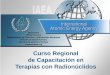 Curso Regional de Capacitación en Terapias con Radionúclidos · Misión y actividades: Tres Pilares 1. Salvaguardias & Verificación El OIEA tiene un papel indispensable para la