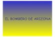 EL BOMBERO DE ARIZONA - wikiblues.net Bombero.pdf · el bombero de arizona ¿ quÉ quieres ser, cuando seas grande ? la madre de 26 aÑos se quedÓ absorbida mirando a su hijo que