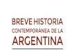 Breve historia contemporÃ¡nea de la Argentina€¦ · odo intento de reconstrucción histórica parte de las nece- sidades, las dudas y los interrogantes del presente", escribe