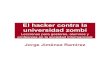 El hacker contra la universidad zombi - estebanromero.com€¦ · El hacker contra la universidad zombi fue devuelto al procomún en Madrid por Jorge Jiménez Ramírez el día 28