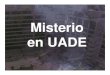 Presentation Title Misterio en UADE · Microsoft PowerPoint - Misterio en UADE [Modo de compatibilidad] Author: mcassidy Created Date: 9/30/2014 3:51:32 PM 