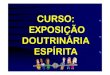 New CURSO: EXPOSIÇÃO DOUTRINÁRIA ESPÍRITA · 2017. 3. 15. · A IMPORTÂNCIA DA EXPOSIÇÃO DOUTRINÁRIA ESPÍRITA • Evangelho Segundo o Espiritismo – capítulo XX, item 4