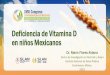 Deficiencia de Vitamina D - SLAN€¦ · Deficiencia de Vitamina D en niños Mexicanos Dr. Mario Flores Aldana Centro de Investigación en Nutrición y Salud Instituto Nacional de