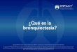 ¿Qué es la bronquiectasia? - IMPACT...respiratorias o bronquios) se dilatan de manera anormal. Si bien hay muchas causas, el daño de las vías respiratorias, por lo general, surge