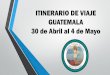 ITINERARIO DE VIAJE GUATEMALA 30 de Abril al 4 de Mayo · 2019. 9. 7. · ITINERARIO: 30 de abril: Encuentro con su guía en el aeropuerto Juan Santamaría a las 6:45am (salida del