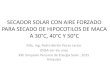 SECADOR SOLAR CON AIRE FORZADO PARA SECADO ...perusolar.org/wp-content/uploads/2016/07/Secado-Solar...300 kg de hipocotilos de maca desde una humedad inicial de 60% a 10%, para tres