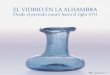 El vidrio En la alhambra · 2019. 5. 27. · cación, CAMBL CAMPAA, sabel, Vidrio islámico en al-Andalus, La ranja, egovia, 2006, 28 Botellita p 108 29 pequeño cuenco, p 109 30