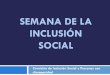 SEMANA DE LA INCLUSIÓN SOCIAL · 2016. 10. 25. · SEMANA DE LA INCLUSIÓN SOCIAL Comisión de Inclusión Social y Personas con discapacidad . Foro Internacional “Decenio de las