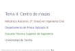 Tema 4: Centro de masas - Universidad de Sevillalaplace.us.es/wiki/images/9/92/MR_Tema04.pdf · 2019. 10. 15. · Tema 4: Centro de masas Mecánica Racional, 2º, Grado en Ingeniería