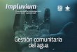 Gestión comunitaria del agua · Impluvium , Publicación Digital de la Red del Agua UNAM Número 12, Gestión Comunitaria del Agua PRESENTACIÓN En México, el avance en cobertura