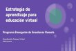 Estrategia de aprendizaje para educación virtual · 2020. 12. 17. · Estrategia de aprendizaje para educación virtual Programa Emergente de Enseñanza Remota Coordinación Campus