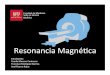 RESONANCIA Magn 2.0...BASES FÍSICAS PARA LA OBTENCIÓN DE LA IMAGEN Principios básicos Át. de H Campo magné-co Radiación electromagné-ca Átomo de Hidrógeno • RM se basa en