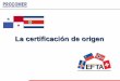 La certificación de origen · 2018. 1. 4. · emitir el certificado de origen de las mercancías. Responsabilidad Exportador De comprobar el origen Productor Intermediario Transportista