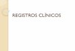REGISTROS CLÍNICOS · 2017. 4. 1. · la salud de un paciente, su evolución y las atenciones recibidas. La que cuenta con registros manuales y/o electrónicos. Registro Clínico: