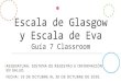 Escala de Glasgow y Escala de Eva Guía 7 Classroom...2020/10/03  · 1. La Escala de Coma de Glasgow (en Inglés Glasgow Coma Scale “GCS”)es una escala de aplicación neurológica