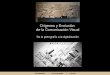 Orígenes y Evolución de la Comunicación Visual · 2017. 9. 3. · La comunicación primitiva. El mundo antiguo:Egipto. La Civilización China. Escritura cuneiforme. Escritura árabe