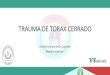 TRAUMA DE TORAX CERRADO · TRAUMA DE TORAX CERRADO David Ricardo Bello Caicedo Medico Interno I. El trauma constituye la primera causa de morbimortalidad en Colombia Para el año