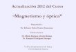 Magnetismo y óptica” - Universidad de Sonorapaginas.fisica.uson.mx/qb/2012/magyopt2012.pdfEn el SI la unidad de flujo magnético es T·m2, que se define como weber (1Wb=1T·m2)