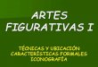 ARTES FIGURATIVAS I · 2020. 5. 10. · figurativas i tÉcnicas y ubicaciÓn caracterÍsticas formales iconografÍa . tÉcnicas y ubicaciÓn subordinaciÓn a la arquitectura escultura